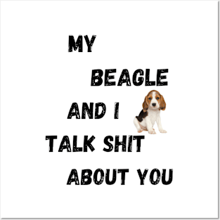 My Beagle and I Talk $hit Posters and Art